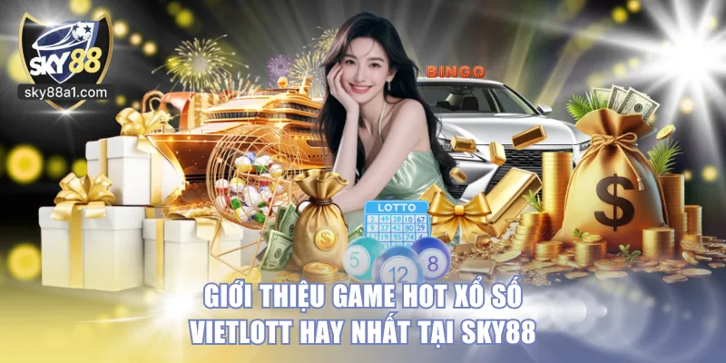 Xổ Số Vietlott SKY88 - Cơ Hội Đổi Đời Có Một Không Hai