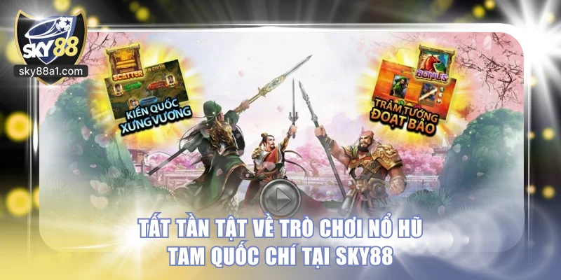Nổ Hũ Tam Quốc Chí SKY88 - Trải Nghiệm Quay Slot Cực Đã